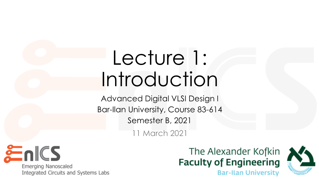 Lecture 1: Introduction Advanced Digital VLSI Design I Bar-Ilan University, Course 83-614 Semester B, 2021 11 March 2021 Outline