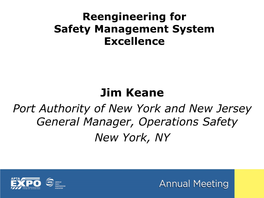 Jim Keane Port Authority of New York and New Jersey General Manager, Operations Safety New York, NY Key Presentation Take-Aways