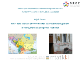 Edgár Dobos: What Does the Case of Vojvodina Tell Us About Multilingualism, Mobility, Inclusion and Power Relations? Research: Field, Questions, Methods