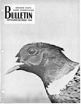 ULLETIN SEPTEMBER-OCTOBER 1964 OREGON STATE Bird Hunting Prospects GAME COMMISSION Bird Hunters May Expect a Good Sea- Change Evident in Malheur County