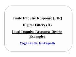 Finite Impulse Response (FIR) Digital Filters (II) Ideal Impulse Response Design Examples Yogananda Isukapalli