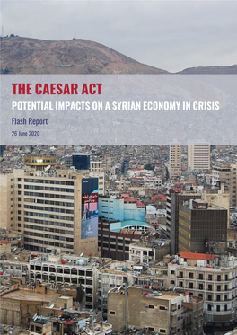 THE CAESAR ACT POTENTIAL IMPACTS on a SYRIAN ECONOMY in CRISIS Flash Report 26 June 2020