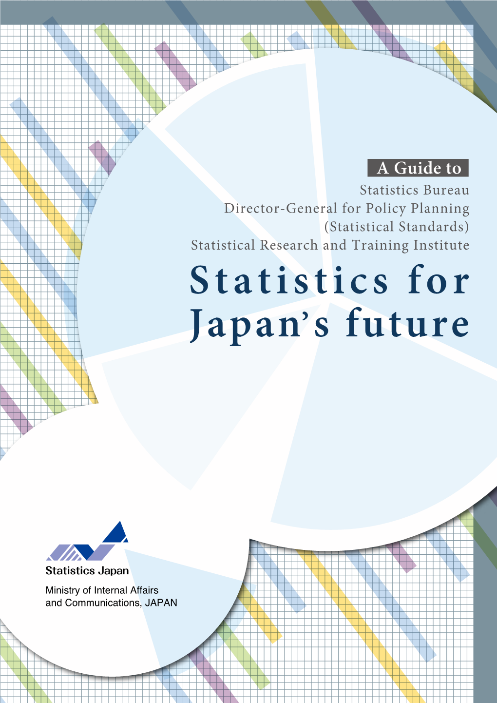 A Guide to the Statistics Bureau, the Director-General for Policy Planning (Statistical Standards) and the Statistical Research and Training Institute Japan