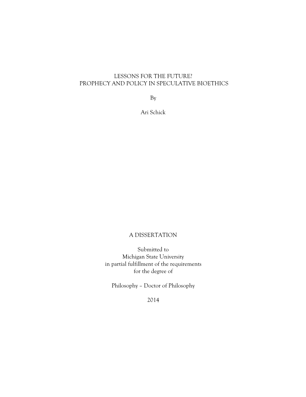 LESSONS for the FUTURE? PROPHECY and POLICY in SPECULATIVE BIOETHICS by Ari Schick a DISSERTATION Submitted to Michigan State Un