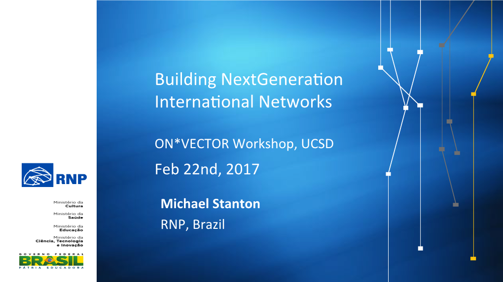 Building(Nextgenera0on( Interna0onal(Networks( (( ON*VECTOR(Workshop,(UCSD( Feb(22Nd,(2017(