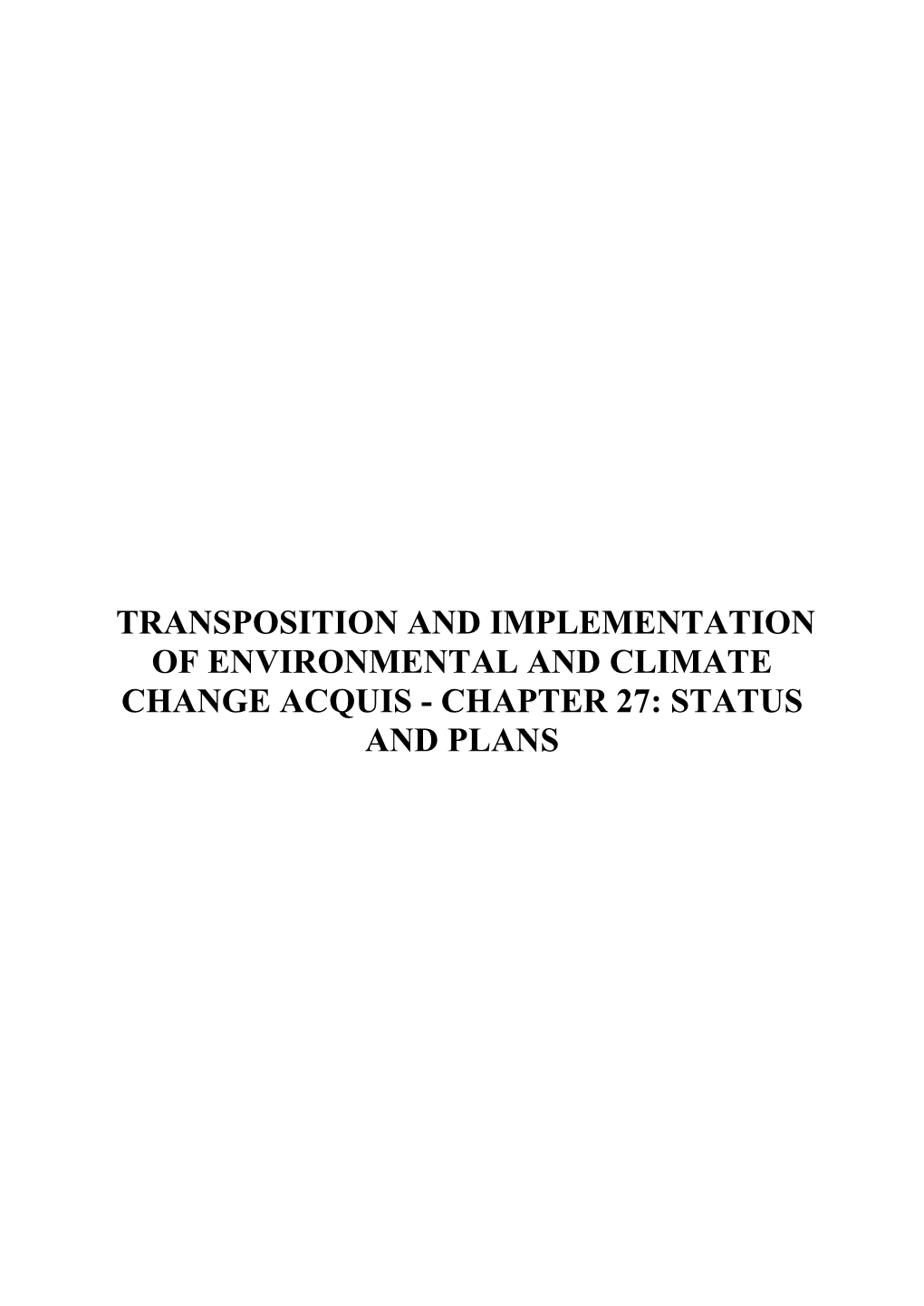 TRANSPOSITION and IMPLEMENTATION of ENVIRONMENTAL and CLIMATE CHANGE ACQUIS - CHAPTER 27: STATUS and PLANS Table of Contents