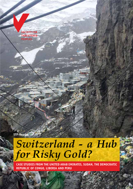 Switzerland - a Hub for Risky Gold? CASE STUDIES from the UNITED ARAB EMIRATES, SUDAN, the DEMOCRATIC REPUBLIC of CONGO, LIBERIA and PERU