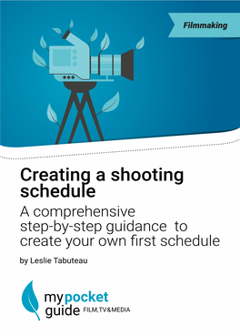 Creating a Shooting Schedule a Comprehensive Step-By-Step Guidance to Create Your Own Frst Schedule by Leslie Tabuteau