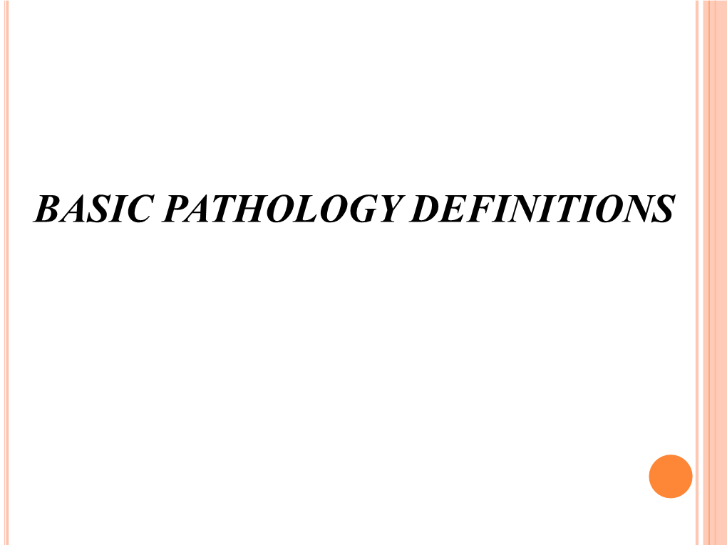 BASIC PATHOLOGY DEFINITIONS Pathology  the Study of Disease