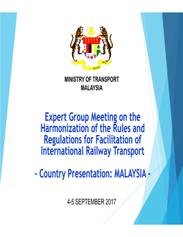Expert Group Meeting on the Harmonization of the Rules and Regulations for Facilitation of International Railway Transport - Country Presentation: MALAYSIA