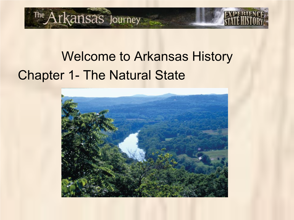 Welcome to Arkansas History Chapter 1- the Natural State • Geology – the Study of How the Earth Was Formed and How It Has Changed Over Time