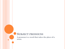 SUBJECT PRONOUNS a Pronoun Is a Word That Takes the Place of a Noun