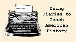 Using Diaries to Teach American History Dear Diary, Historic Diaries Are Unique Primary Resources