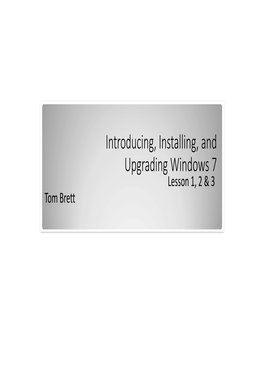 Introducing, Installing, and Upgrading Windows 7 Lesson 1, 2 & 3 Tom Brett Objectives