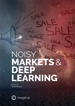 NOISY MARKETS & DEEP LEARNING Written By: Todd Moses
