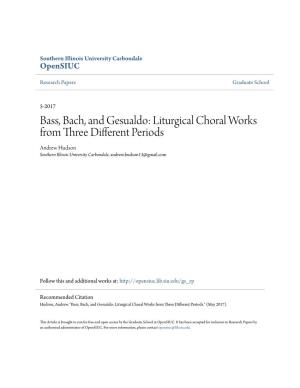 Bass, Bach, and Gesualdo: Liturgical Choral Works from Three Different Periods Andrew Hudson Southern Illinois University Carbondale, Andrew.Hudson13@Gmail.Com