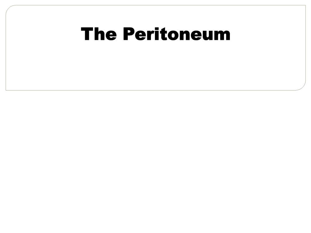 The Peritoneum General Features • General Features • the Peritoneum Is a Thin Serous Membrane Consisting Of: • 1- Parietal Peritoneum －Lines the Ant