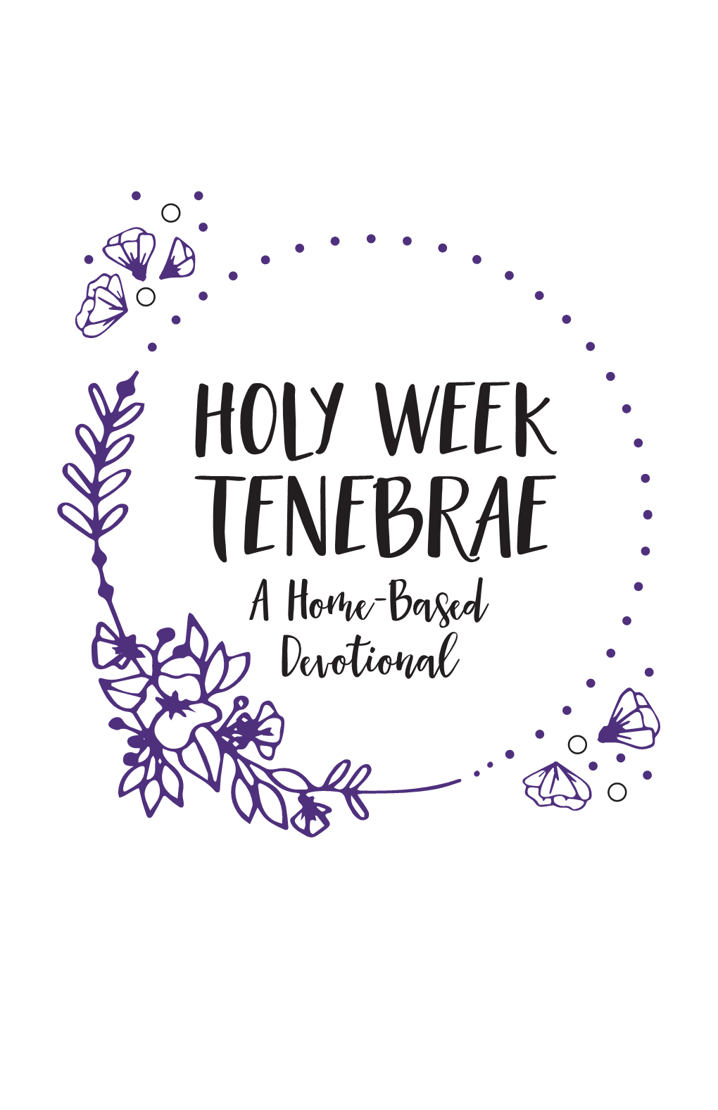 HOLY WEEK TENEBRAE a Home-Based Devotional INTRODUCTION