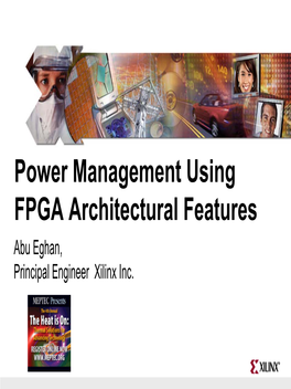 Power Management Using FPGA Architectural Features Abu Eghan, Principal Engineer Xilinx Inc