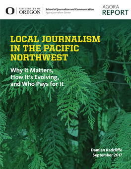 Local Journalism in the Pacific Northwest Why It Matters, How It’S Evolving, and Who Pays for It