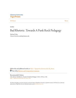 Bad Rhetoric: Towards a Punk Rock Pedagogy Michael Utley Clemson University, Mutley@Clemson.Edu