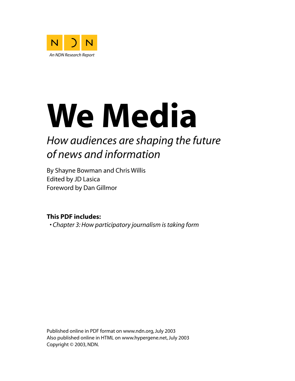 We Media How Audiences Are Shaping the Future of News and Information by Shayne Bowman and Chris Willis Edited by JD Lasica Foreword by Dan Gillmor