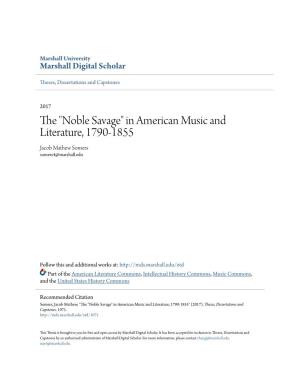 The "Noble Savage" in American Music and Literature, 1790-1855 Jacob Mathew Somers Somers4@Marshall.Edu