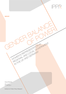 Gender Balance of Power: Women's Representation in Regional and Local Government in the UK and Germany ABOUT the AUTHOR Carys Roberts Is a Research Fellow at IPPR