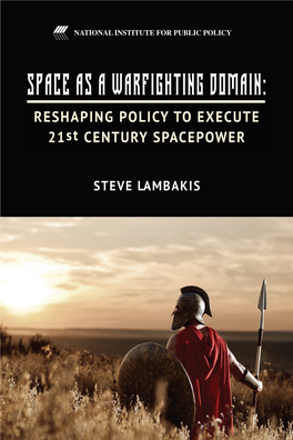 SPACE AS a WARFIGHTING DOMAIN: RESHAPING POLICY to EXECUTE 21St CENTURY SPACEPOWER