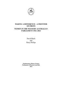 MAKING a DIFFERENCE—A FRONTIER of FIRSTS WOMEN in the WESTERN AUSTRALIAN PARLIAMENT 1921–2012 David Black and Harry Phillips