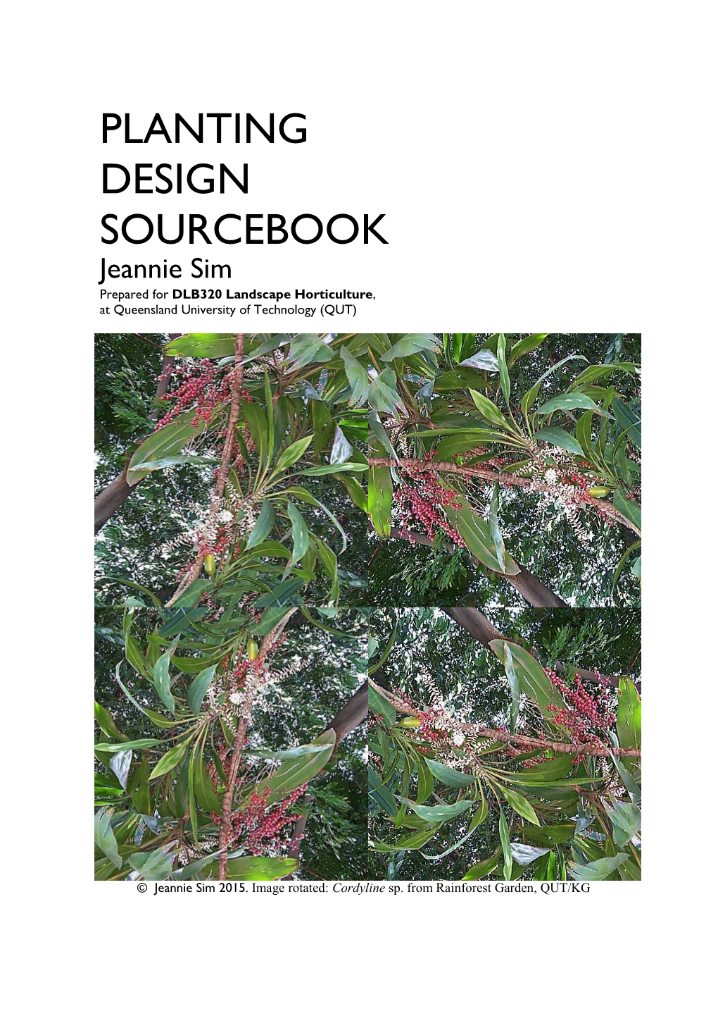 PLANTING DESIGN SOURCEBOOK Jeannie Sim Prepared for DLB320 Landscape Horticulture, at Queensland University of Technology (QUT)