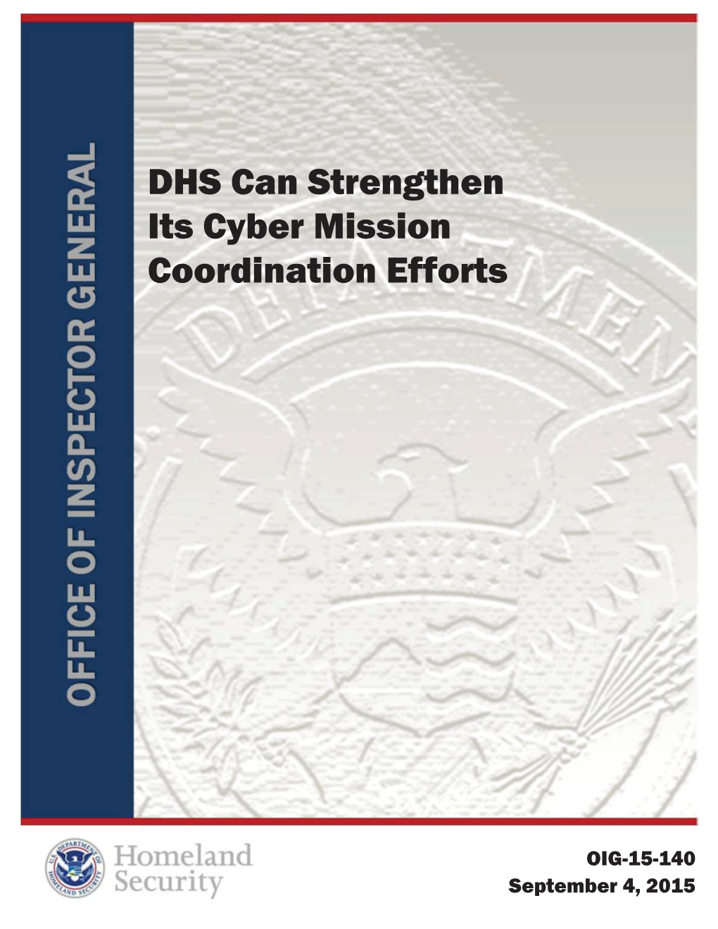OIG-15-140 September 4, 2015 DHS OIG HIGHLIGHTS DHS Can Strengthen Its Cyber Mission Coordination Efforts