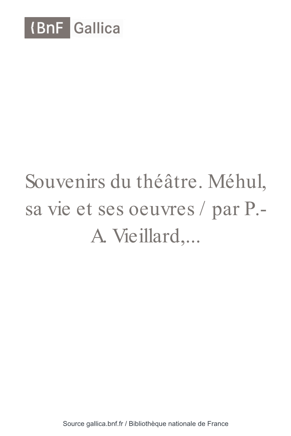 Souvenirs Du Théâtre. Méhul, Sa Vie Et Ses Oeuvres / Par P.- A