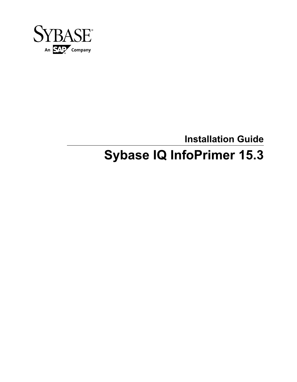 Installation Guide Sybase IQ Infoprimer 15.3 DOCUMENT ID: DC01642-01-1530-01 LAST REVISED: May 2011 Copyright © 2011 by Sybase, Inc