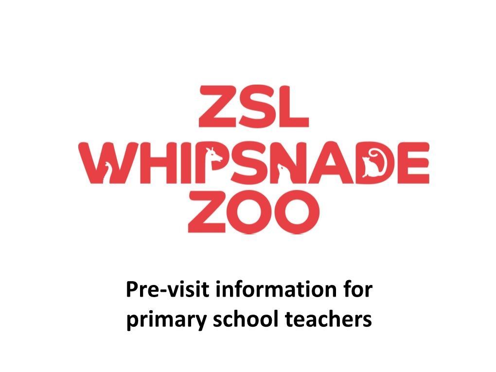 Pre-Visit Information for Primary School Teachers Thank You for Booking Your Visit to ZSL Whipsnade Zoo