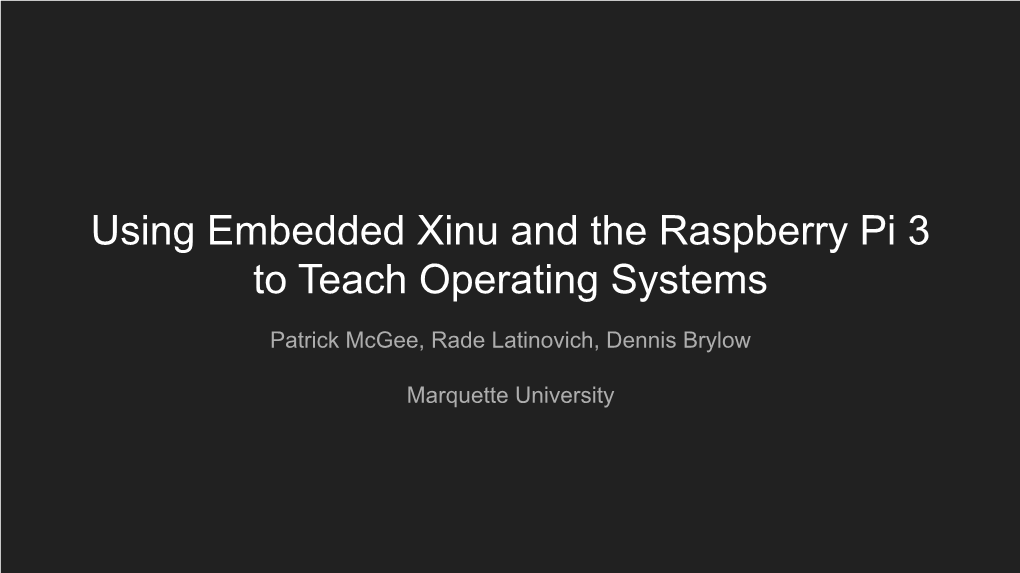 Using Embedded Xinu and the Raspberry Pi 3 to Teach Operating Systems