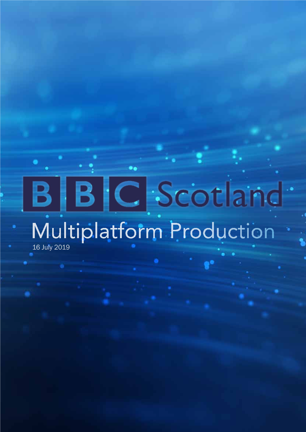 Multiplatform Production 16 July 2019 Multiplatform Production (MPP) Is BBC Scotland’S In-House Production Team