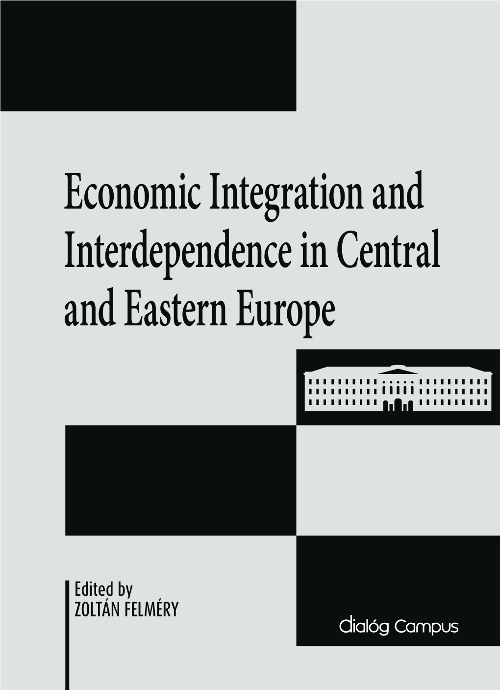 Economic Integration and Interdependence in Central and Eastern Europe Vákát Oldal ECONOMIC INTEGRATION and INTERDEPENDENCE in CENTRAL and EASTERN EUROPE