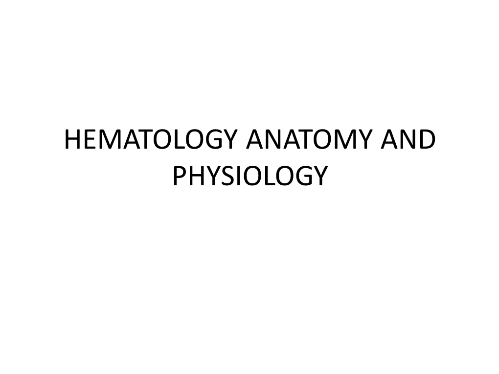 HEMATOLOGY ANATOMY and PHYSIOLOGY • Objectives • by the End of This Lesson, You Should Be Able To: • 1