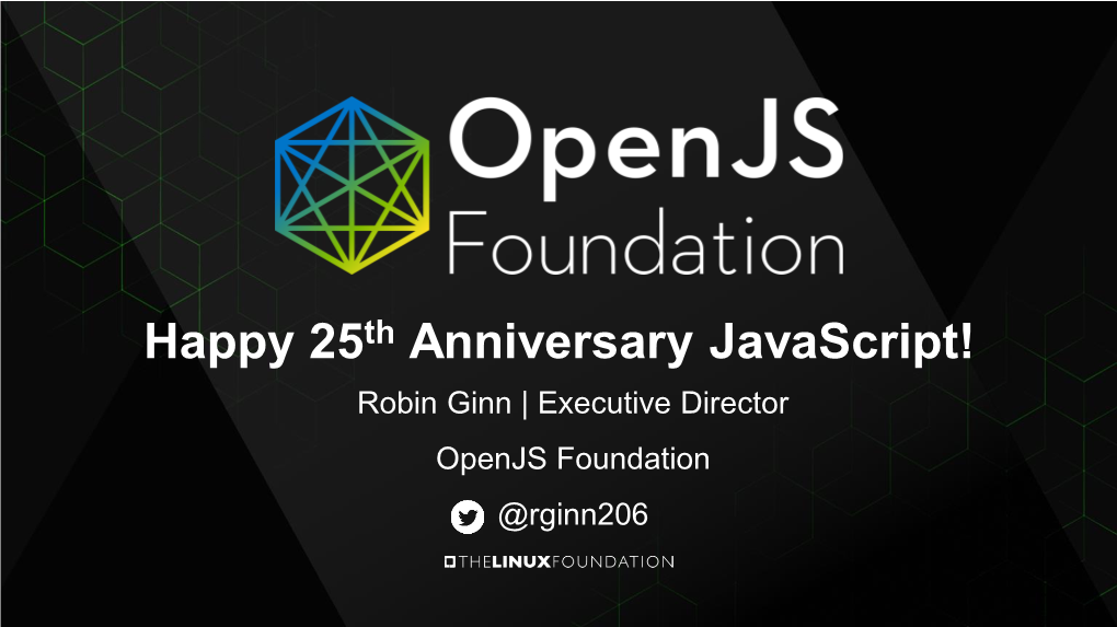 Happy 25Th Anniversary Javascript! Robin Ginn | Executive Director Openjs Foundation @Rginn206 1995 Google Was Created As a Stanford Research Project Called Backrub