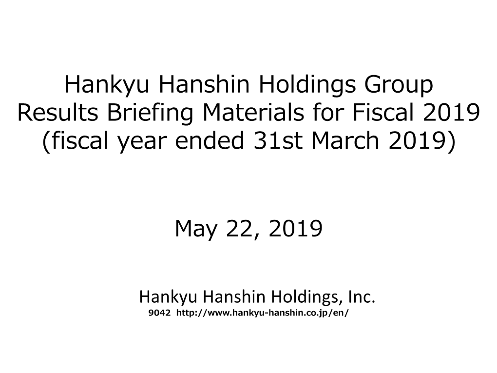 Hankyu Hanshin Holdings Group Results Briefing Materials for Fiscal 2019 (Fiscal Year Ended 31St March 2019)