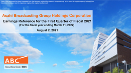 Asahi Broadcasting Group Holdings Corporation Earnings Reference for the First Quarter of Fiscal 2021 (For the Fiscal Year Ending March 31, 2022) August 2, 2021