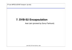 7. DVB-S2 Encapsulation Axel Jain (Proxied by Gorry Fairhurst)