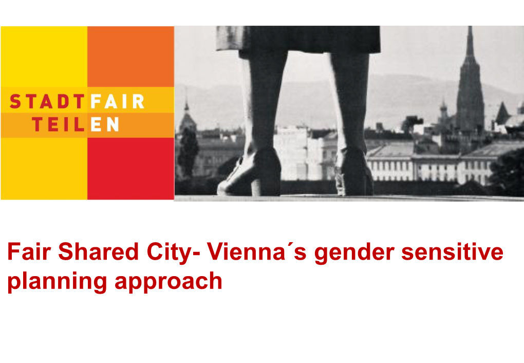 Fair Shared City- Vienna´S Gender Sensitive Planning Approach
