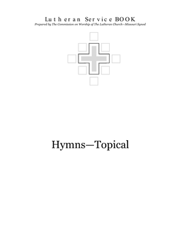 Hymns—Topical Lutheran Service BOOK: Hymns—Topical 2 Prepared by the Commission on Worship of the Lutheran Church—Missouri Synod