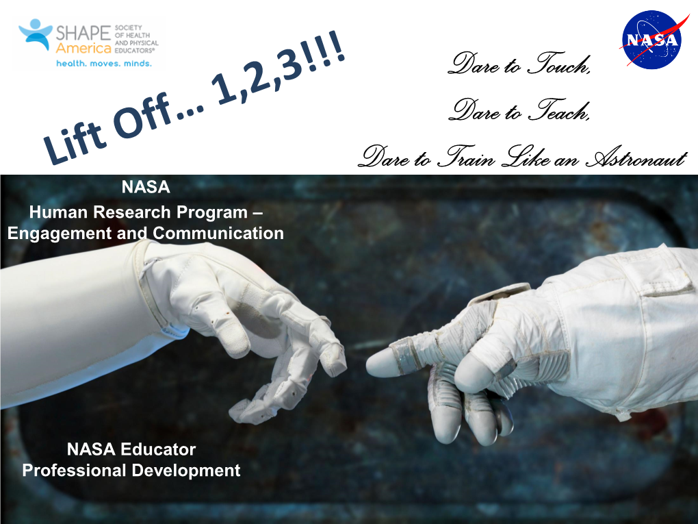 Dare to Touch, Dare to Teach, Dare to Train Like an Astronaut NASA Human Research Program – Engagement and Communication