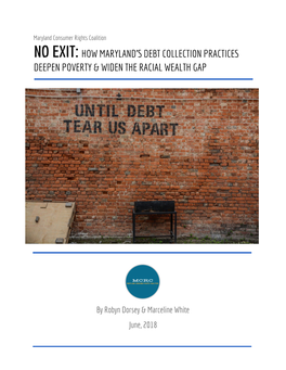 No Exit: How Maryland’S Debt Collection Practices Deepen Pover​ Ty & Widen the Racial Wealth Gap