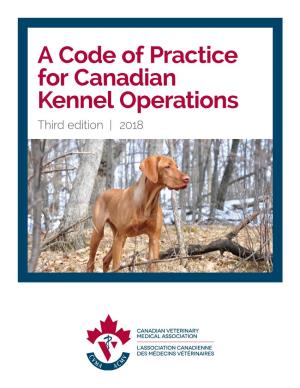A Code of Practice for Canadian Kennel Operations Third Edition | 2018 a CODE of PRACTICE for CANADIAN KENNEL OPERATIONS