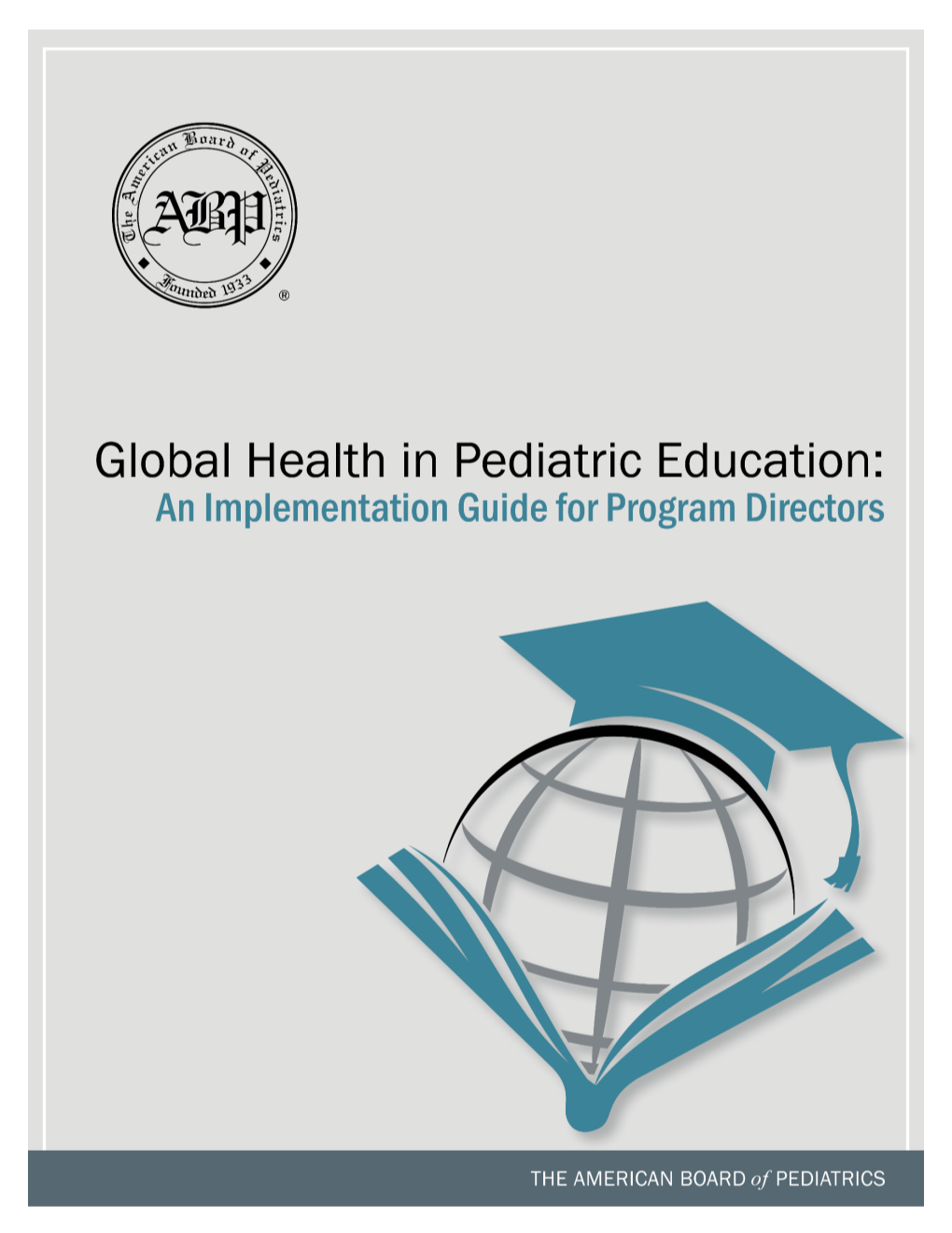 GLOBAL HEALTH in PEDIATRIC EDUCATION: an Implementation Guide for Program Directors Global Health Task Force of the American Board of Pediatrics