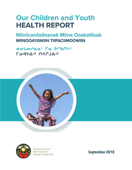 Our Children and Youth HEALTH REPORT Niiniicaniisiinanak Miina Ooskatiisak MIINOOAYAWIIN TIIPACIIMOOWIIN ᓂᓂᒐᓂᓯᓇᓇᐠ ᒥᓇ ᐅᐢᑲᑎᓴᐠ ᒥᓄᐊᔭᐃᐧᐣ ᑎᐸᒋᒧᐃᐧᐣ